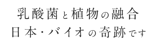 乳酸菌と植物の融合～日本・バイオの奇跡です